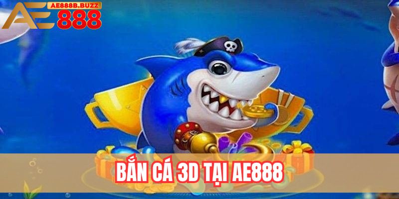 Bắn cá 3D tại AE888