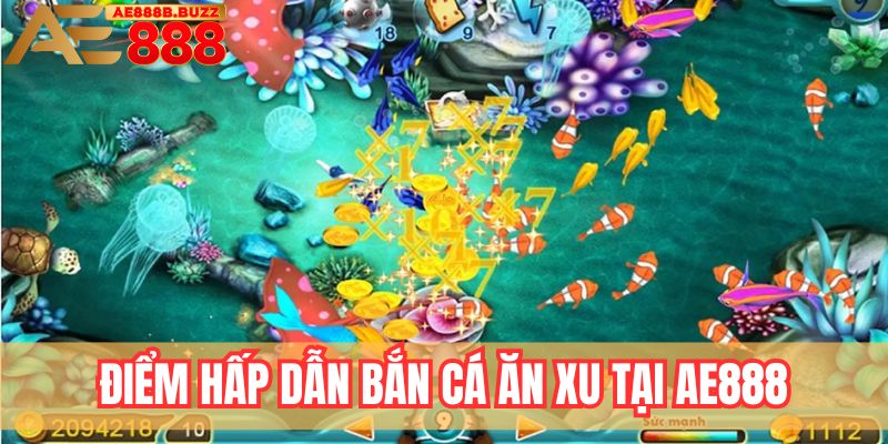 Điểm hấp dẫn của bắn cá ăn xu tại AE888