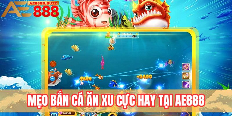 Mẹo chơi bắn cá ăn xu tại AE888
