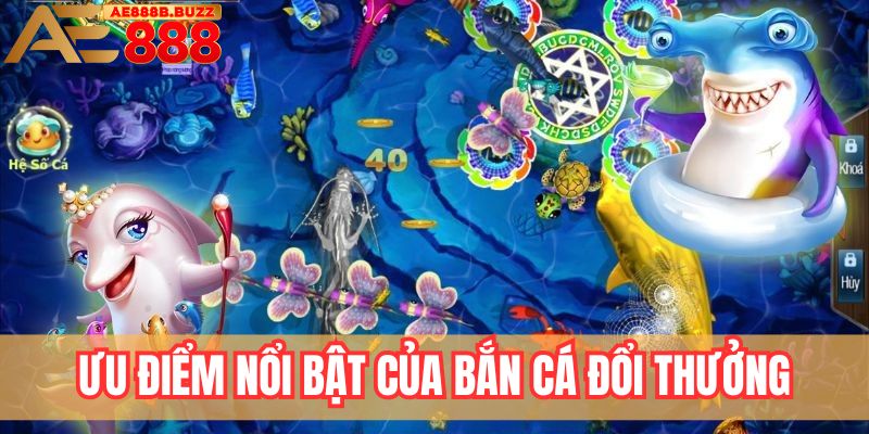 Ưu điểm của bắn cá đổi thưởng tại AE888