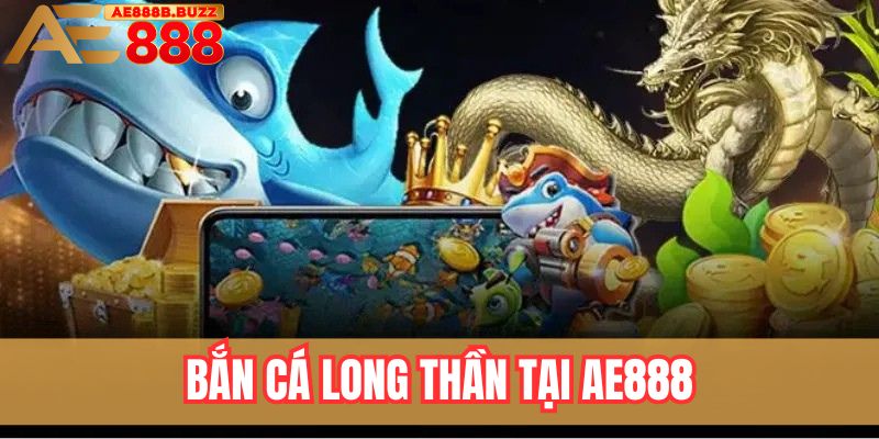 Bắn cá long thần tại AE888