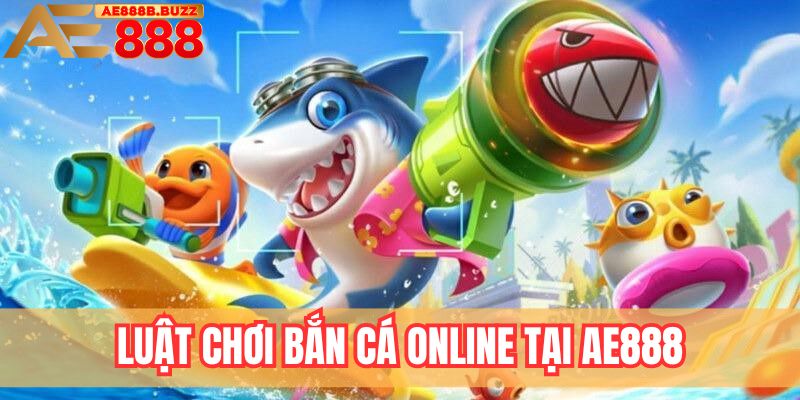 Luật chơi bắn cá online tại AE888