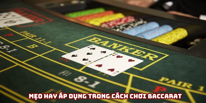 Mẹo hay áp dụng trong cách chơi Baccarat