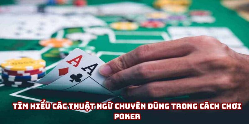 Tìm hiểu các thuật ngữ chuyên dùng trong cách chơi poker Tìm hiểu các thuật ngữ chuyên dùng trong cách chơi poker
