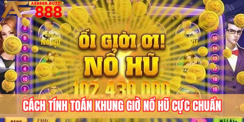 Cách tính toán khung giờ nổ hũ cực chuẩn