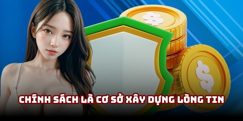 Chính sách là cơ sở xây dựng lòng tin cho người dùng Chính sách là cơ sở xây dựng lòng tin cho người dùng