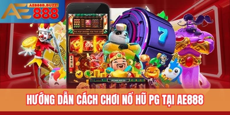 Hướng dẫn cách chơi nổ hũ PG tại AE888
