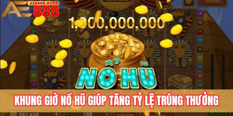 Khung giờ nổ hũ giúp tăng tỷ lệ trúng thưởng