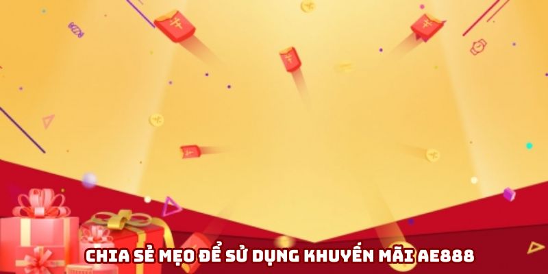 Chia sẻ mẹo để sử dụng khuyến mãi AE888 Chia sẻ mẹo để sử dụng khuyến mãi AE888