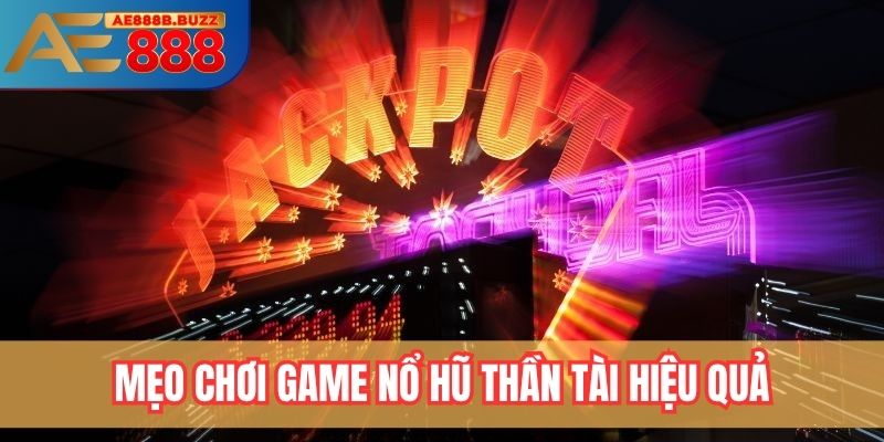 Mẹo chơi game nổ hũ thần tài hiệu quả