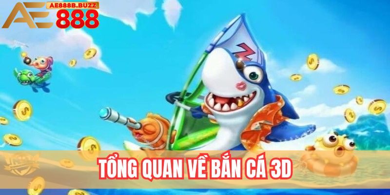 Tổng quan về bắn cá 3D tại AE888
